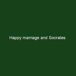 Happy marriage and Socrates